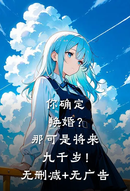 你确定换婚？那可是将来九千岁！无删减+无广告