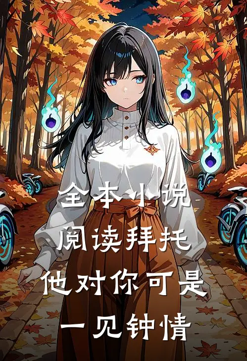 全本小说阅读拜托，他对你可是一见钟情