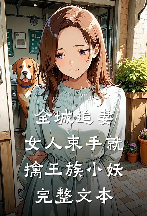 全城追妻:女人束手就擒 王族小妖完整文本