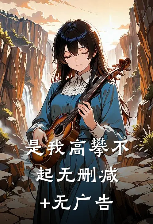 是我高攀不起无删减+无广告
