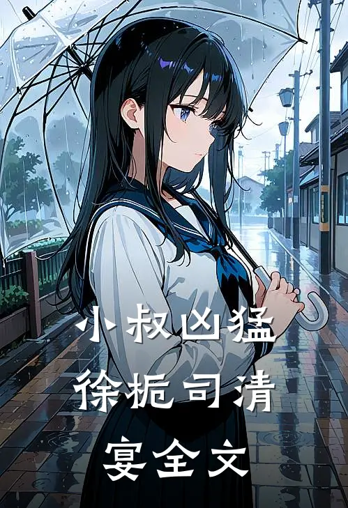 小叔凶猛徐栀司清宴全文