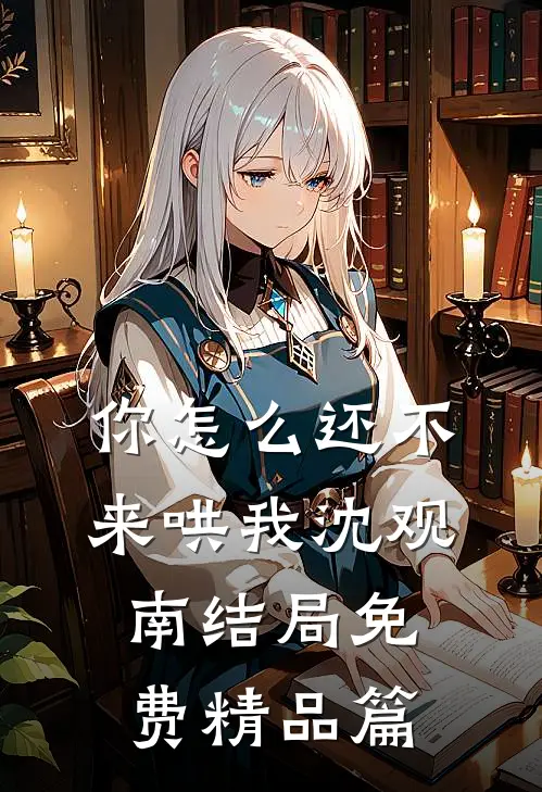 你怎么还不来哄我沈观南结局免费精品篇