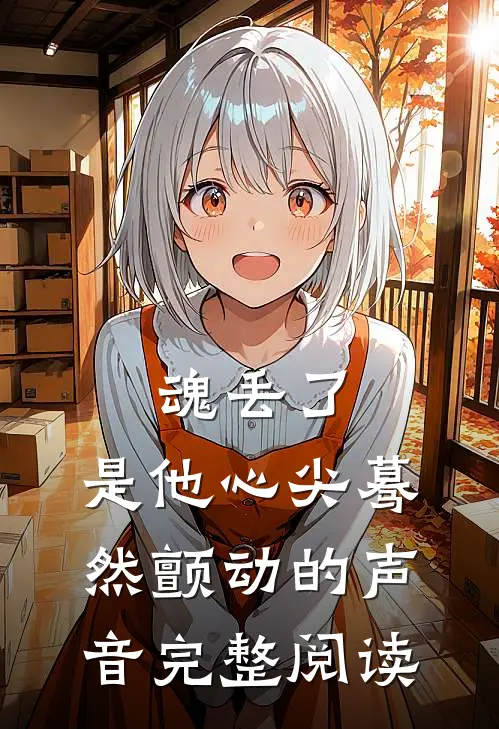 魂丢了,是他心尖蓦然颤动的声音完整阅读