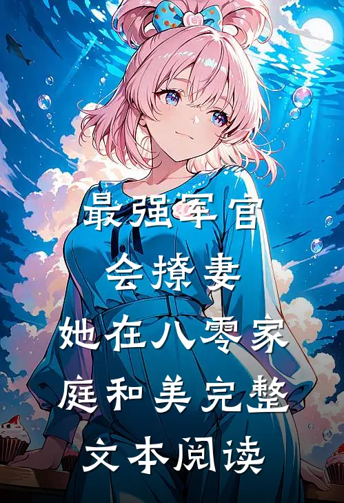 最强军官会撩妻，她在八零家庭和美完整文本阅读