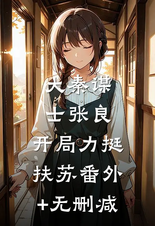 大秦谋士张良：开局力挺扶苏番外+无删减