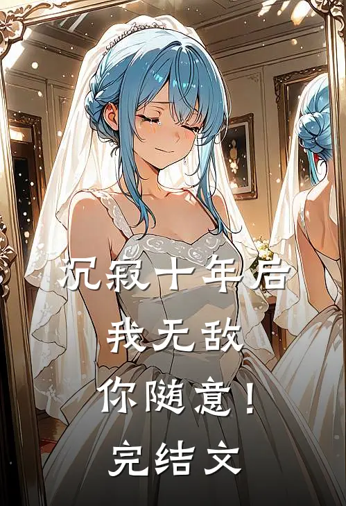 沉寂十年后，我无敌，你随意！完结文