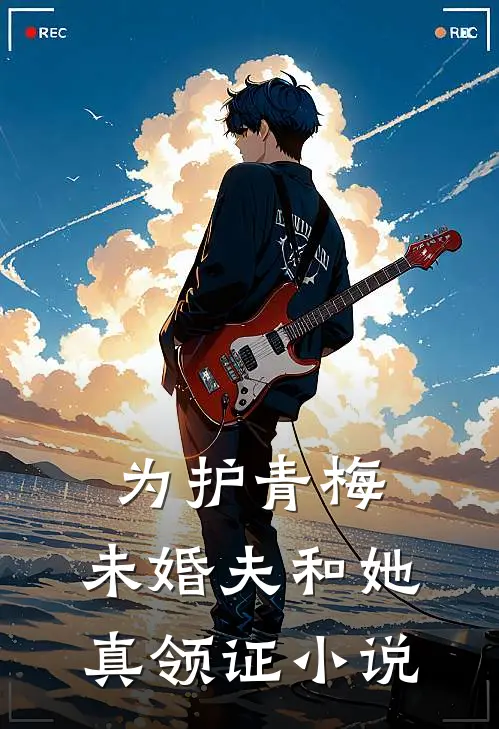 为护青梅，未婚夫和她真领证小说