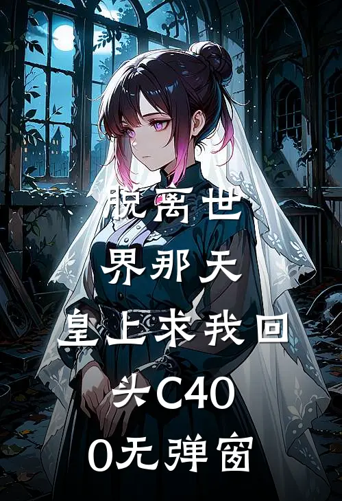 脱离世界那天，皇上求我回头C400无弹窗