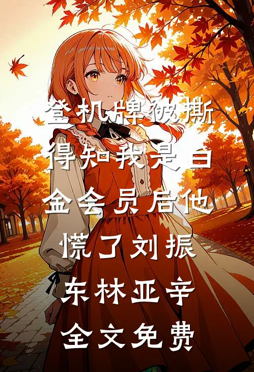 登机牌被撕，得知我是白金会员后他慌了刘振东林亚辛全文免费