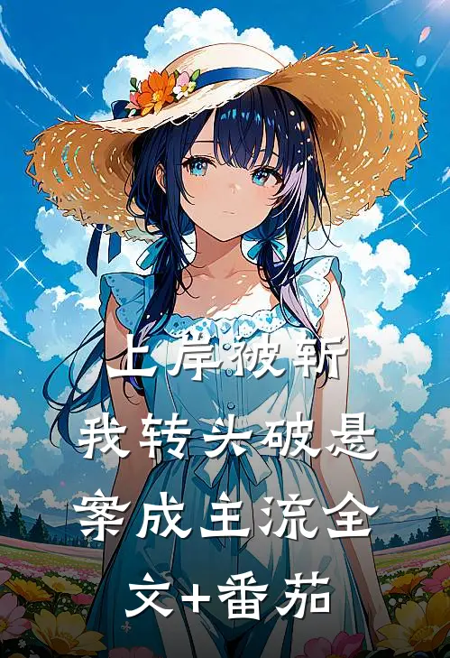 上岸被斩，我转头破悬案成主流全文+番茄