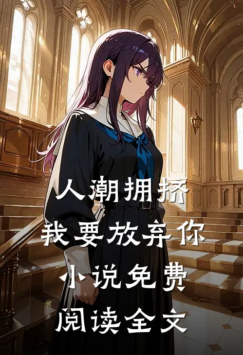 人潮拥挤，我要放弃你小说免费阅读全文