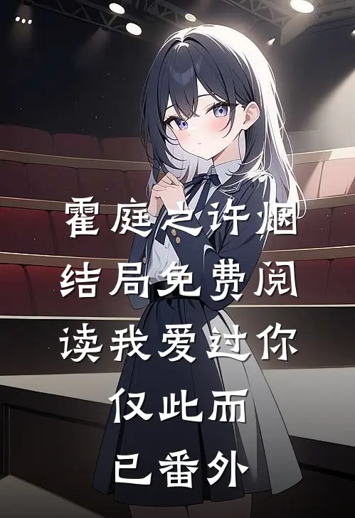 霍庭之许烟结局免费阅读我爱过你，仅此而已番外