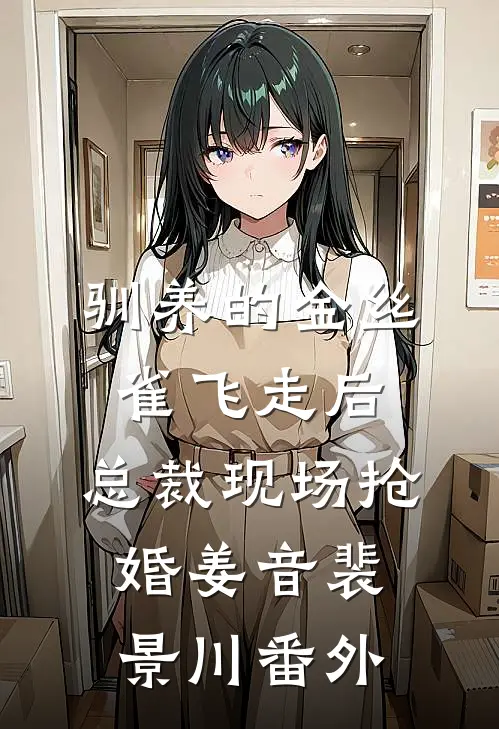 驯养的金丝雀飞走后，总裁现场抢婚姜音裴景川 番外