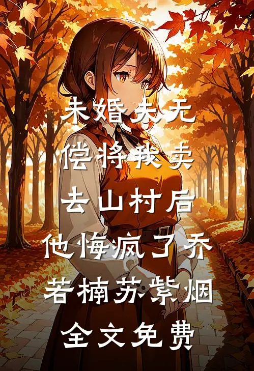 未婚夫无偿将我卖去山村后，他悔疯了乔若楠苏紫烟全文免费
