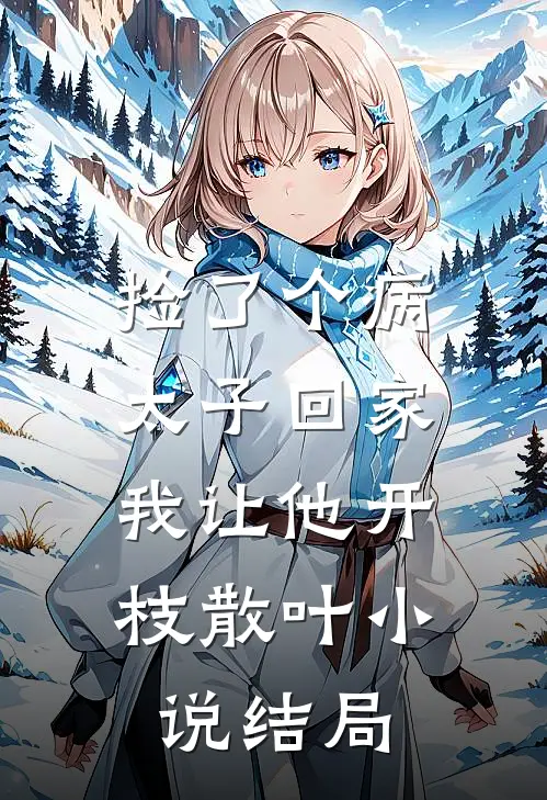 捡了个病太子回家，我让他开枝散叶小说结局