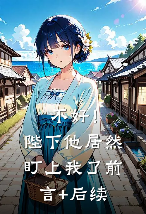 不好！陛下他居然盯上我了前言+后续