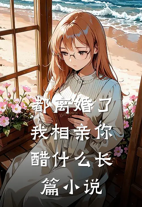 都离婚了，我相亲你醋什么长篇小说