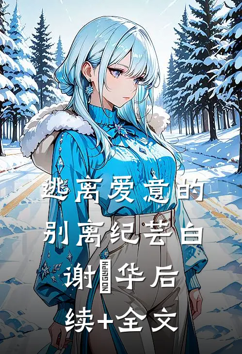 逃离爱意的别离纪芸白谢璟华后续+全文