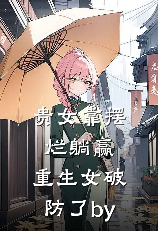 贵女靠摆烂躺赢，重生女破防了by