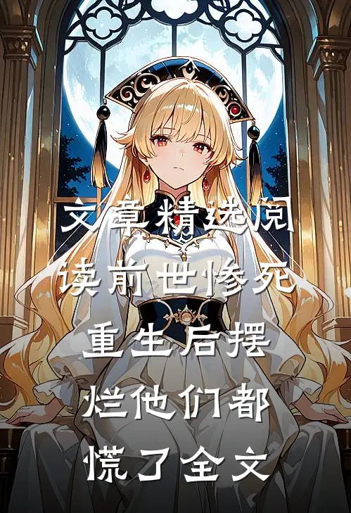 文章精选阅读前世惨死，重生后摆烂他们都慌了全文