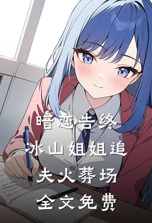 暗恋告终，冰山姐姐追夫火葬场全文免费
