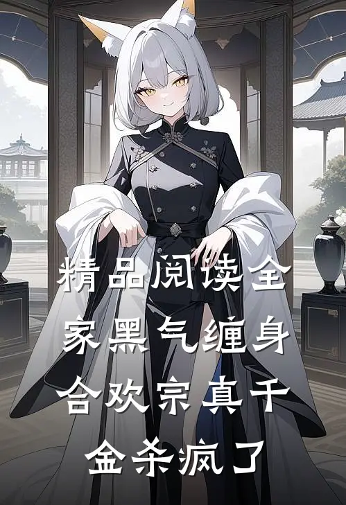 精品阅读全家黑气缠身，合欢宗真千金杀疯了