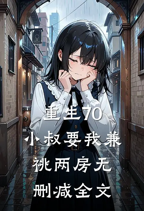重生70，小叔要我兼祧两房无删减全文