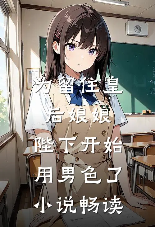 为留住皇后娘娘，陛下开始用男色了小说畅读