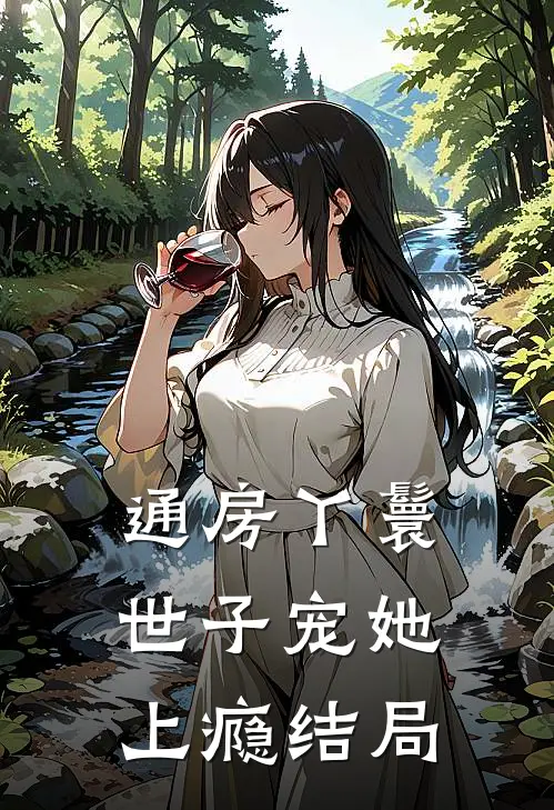 通房丫鬟，世子宠她上瘾结局