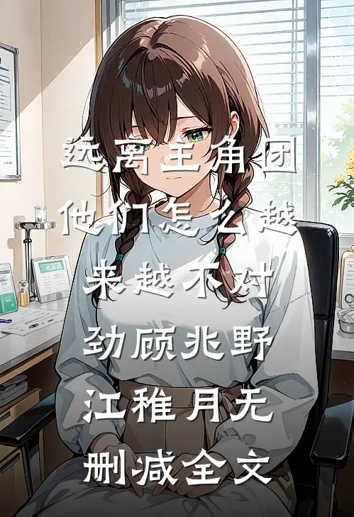 远离主角团，他们怎么越来越不对劲顾兆野江稚月无删减全文