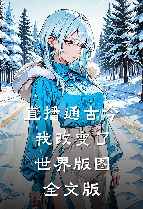 直播通古今，我改变了世界版图全文版
