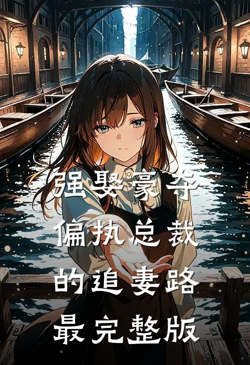 强娶豪夺：偏执总裁的追妻路最完整版