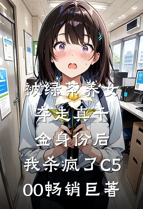 被绿茶养女夺走真千金身份后，我杀疯了C500畅销巨著