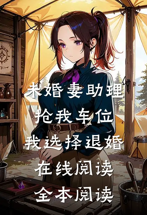 未婚妻助理抢我车位，我选择退婚在线阅读全本阅读