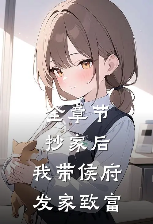 全章节抄家后，我带侯府发家致富