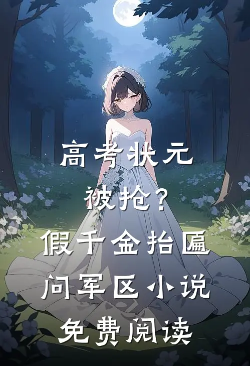 高考状元被抢？假千金抬匾问军区小说免费阅读