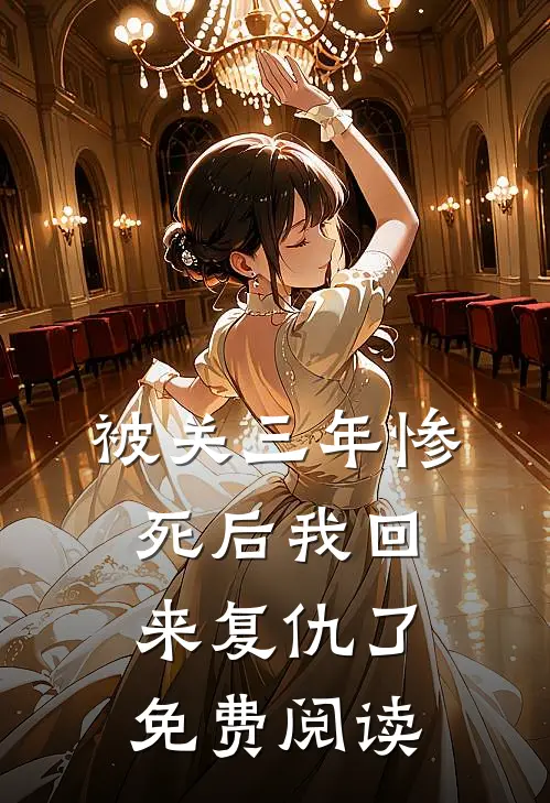 被关三年惨死后我回来复仇了免费阅读