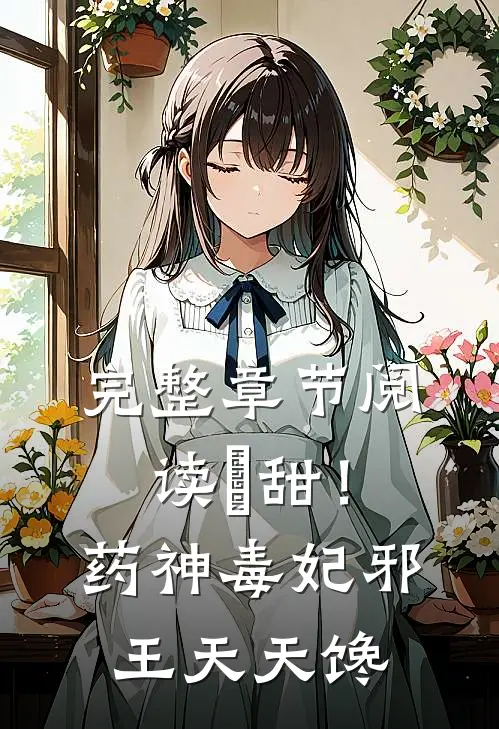 完整章节阅读齁甜！药神毒妃，邪王天天馋