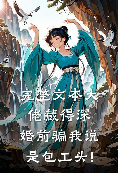完整文本大佬藏得深,婚前骗我说是包工头!