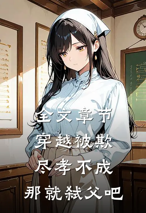 全文章节穿越被欺：尽孝不成，那就弑父吧
