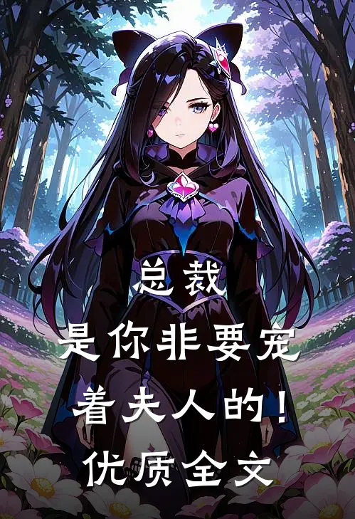 总裁，是你非要宠着夫人的！优质全文