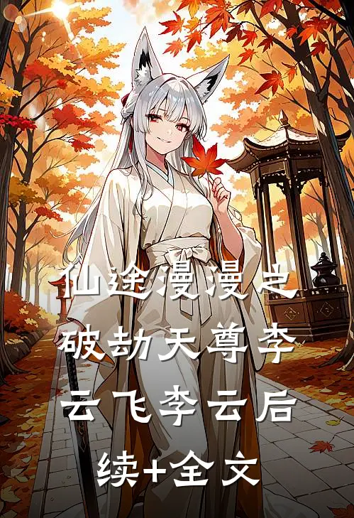《仙途漫漫之破劫天尊》李云飞李云后续+全文