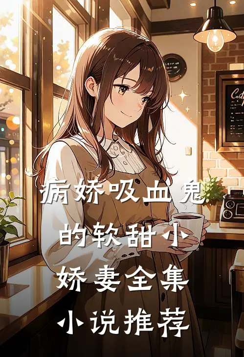 病娇吸血鬼的软甜小娇妻全集小说推荐