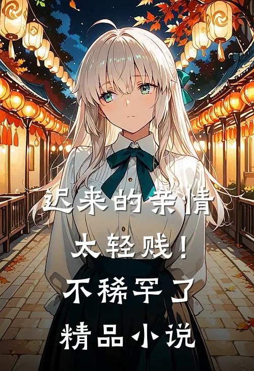 迟来的亲情太轻贱！不稀罕了精品小说