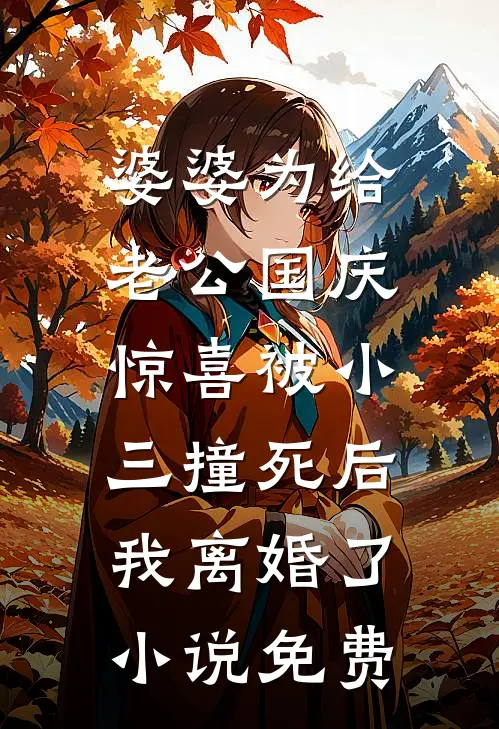 婆婆为给老公国庆惊喜被小三撞死后，我离婚了小说免费