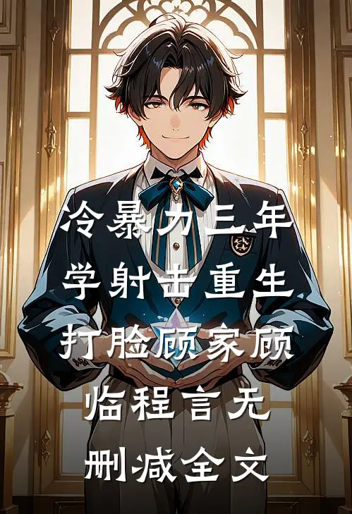 冷暴力三年，学射击重生打脸顾家顾临程言无删减全文