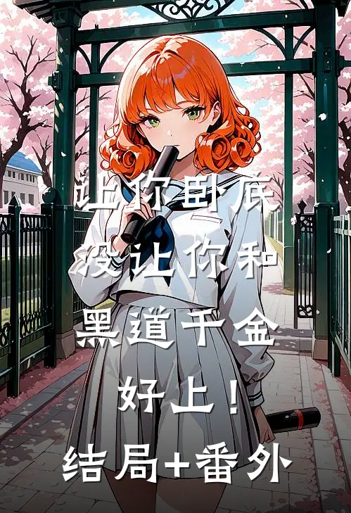 让你卧底，没让你和黑道千金好上！结局+番外