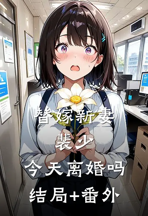 替嫁新妻：裴少，今天离婚吗结局+番外
