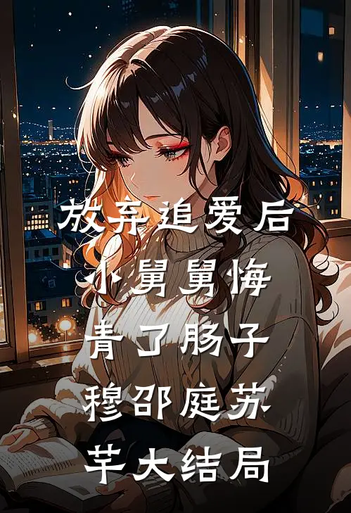 放弃追爱后，小舅舅悔青了肠子穆邵庭苏芊大结局