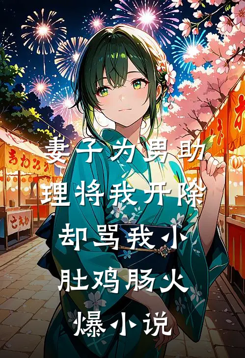 妻子为男助理将我开除，却骂我小肚鸡肠火爆小说